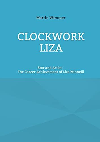 Clockwork Liza: Star and Artist: The Career Achievement of Liza Minnelli