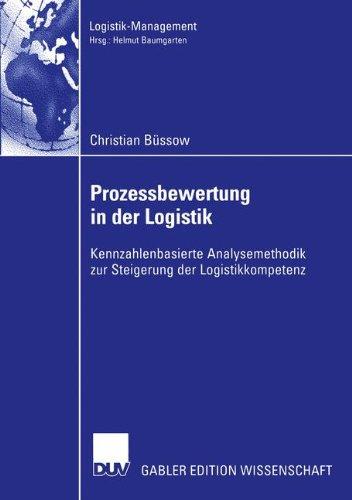 Prozessbewertung in der Logistik: Kennzahlenbasierte Analysemethodik zur Steigerung der Logistikkompetenz (Logistik-Management)