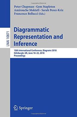 Diagrammatic Representation and Inference: 10th International Conference, Diagrams 2018, Edinburgh, UK, June 18-22, 2018, Proceedings (Lecture Notes in Computer Science, Band 10871)