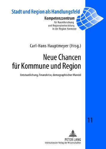 Neue Chancen für Kommune und Region: Entstaatlichung, Finanzkrise, demographischer Wandel (Stadt und Region als Handlungsfeld)