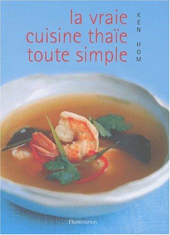 La vraie cuisine thaïe toute simple : comment réussir les meilleures recettes de la cuisine thaïe de tous les jours