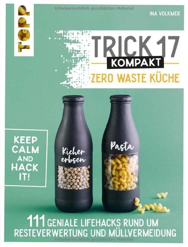 Trick 17 kompakt - Zero Waste Küche: 111 geniale Lifehacks rund um Resteverwertung, Müllvermeidung, Aufbewahrung, Lebensmittel anbauen, Kräuter ziehen, Ressourcen schonen