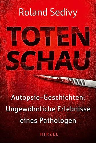 Totenschau: Autopsie-Geschichten: Ungwöhnliche Erlebnisse eines Pathologen: Autopsie-Geschichten: Ungewöhnliche Erlebnisse eines Pathologen | Wahre ... direkt aus der Leichenhalle