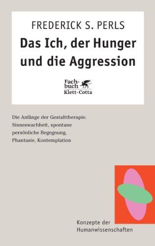 Das Ich, der Hunger und die Aggression. Die Anfänge der Gestalttherapie. (Konzepte der Humanwissenschaften)