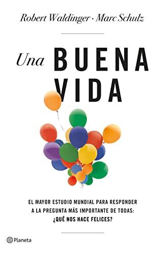 Una buena vida: El mayor estudio mundial para responder a la pregunta más importante de todas: ¿Qué nos hace felices? (No Ficción)