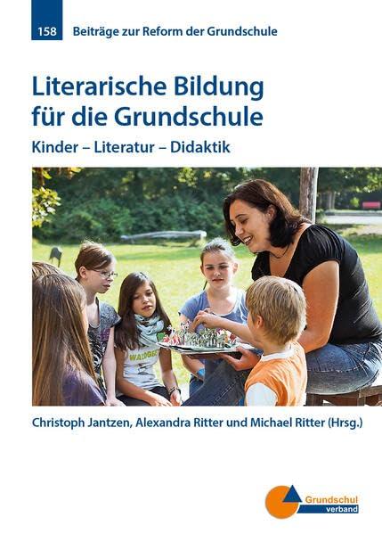 Literarische Bildung für die Grundschule: Kinder - Literatur - Didaktik (Beiträge zur Reform der Grundschule)