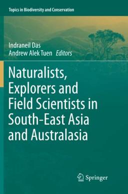 Naturalists, Explorers and Field Scientists in South-East Asia and Australasia (Topics in Biodiversity and Conservation, Band 15)