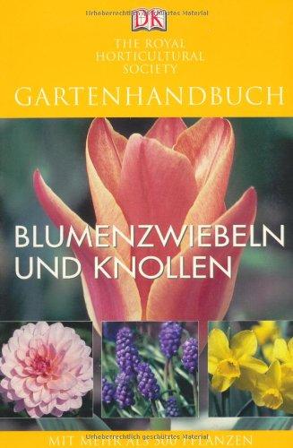 Gartenhandbuch. Blumenzwiebeln und Knollen: Mit mehr als 500 Pflanzen