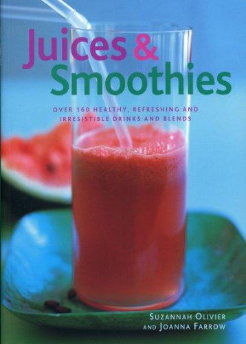 Juices & Smoothies: Over 160 Healthy, Refreshing and Irresistible Drinks and Blends