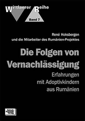 Die Folgen von Vernachlaessigung: Erfahrungen mit Adoptivkindern aus Rumaenien (Wittlaerer Reihe)