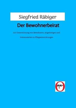 Der Bewohnerbeirat: zur Unterstützung von Bewohnern, Angehörigen und Interessierten in Pflegeeinrichtungen