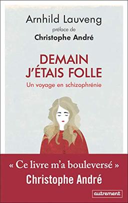 Demain j'étais folle : un voyage en schizophrénie