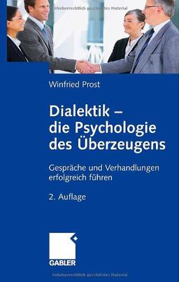 Dialektik - die Psychologie des Überzeugens: Gespräche und Verhandlungen erfolgreich führen