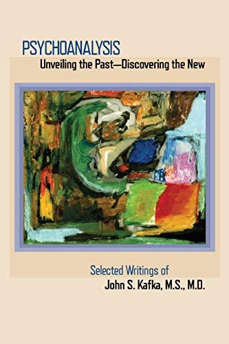 Psychoanalysis: Unveiling the Past Discovering the New: Selected Papers of John S. Kafka