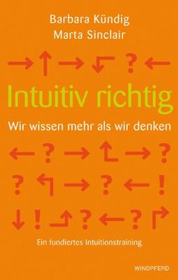 Intuitiv richtig - Wir wissen mehr als wir denken. (Ein fundiertes Intuitionstraining)