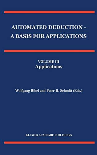 Automated Deduction - A Basis for Applications Volume I Foundations - Calculi and Methods Volume II Systems and Implementation Techniques Volume III Applications (Applied Logic Series, 10, Band 10)