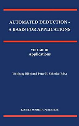 Automated Deduction - A Basis for Applications Volume I Foundations - Calculi and Methods Volume II Systems and Implementation Techniques Volume III Applications (Applied Logic Series, 10, Band 10)