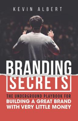 Branding Secrets: The Underground Playbook for Building a Great Brand with Very Little Money