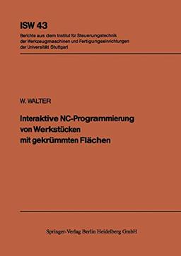 Interaktive NC-Programmierung von Werkstücken mit Gekrümmten Flächen (ISW Forschung und Praxis) (German Edition) (ISW Forschung und Praxis, 43, Band 43)