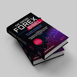 Die große Forex Bibel: Mit Forex Trading zur finanziellen Freiheit - Praxisnahe Strategien für den Handel mit Devisen und CFDs - Inklusive detailierter Chartanalyse