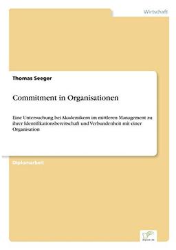 Commitment in Organisationen: Eine Untersuchung bei Akademikern im mittleren Management zu ihrer Identifikationsbereitschaft und Verbundenheit mit einer Organisation