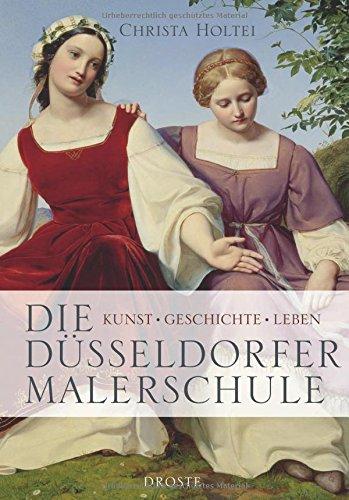 Die Düsseldorfer Malerschule: Kunst - Geschichte - Leben