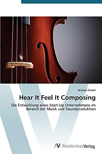 Hear It Feel It Composing: Die Entwicklung eines Start-Up Unternehmens im Bereich der Musik und Soundproduktion