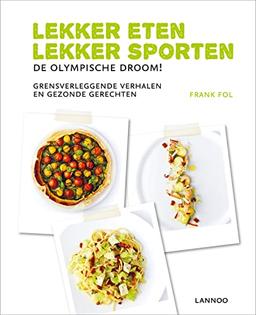 Lekker eten, lekker sporten: De Olympische droom! Grensverleggende verhalen en gezonde gerechten