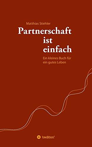 Partnerschaft ist einfach: Ein kleines Buch für ein gutes Leben