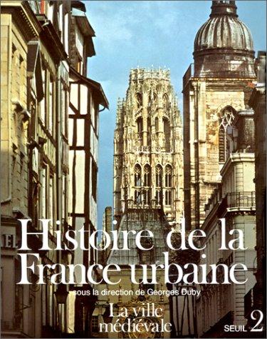 Histoire de la France urbaine. Vol. 2. La Ville médiévale : des Carolingiens à la Renaissance