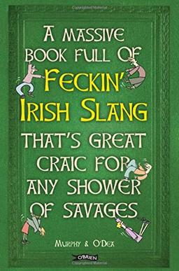 A Massive Book Full of Feckin' Irish Slang That's Great Craic for Any Shower of Savages (The Feckin' Collection)