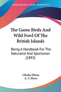 The Game Birds And Wild Fowl Of The British Islands: Being A Handbook For The Naturalist And Sportsman (1893)