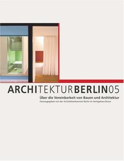 Architektur Berlin 05. Über die Vereinbarkeit von Bauen und Architektur