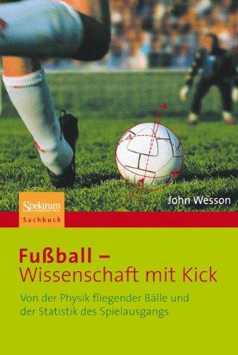 Fußball - Wissenschaft mit Kick: Von der Physik fliegender Bälle und der Statistik des Spielausgangs