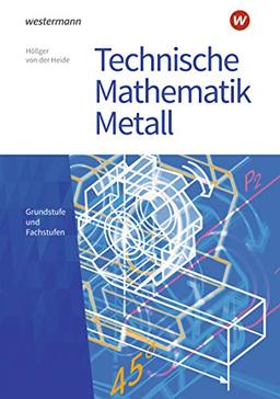 Technische Mathematik Metall: Grundstufe und Fachstufen: Schülerband (Technische Mathematik: Ausgabe Metall)