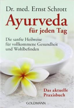 Ayurveda für jeden Tag: Die sanfte Heilweise für vollkommene Gesundheit und Wohlbefinden