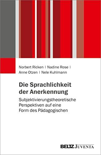 Die Sprachlichkeit der Anerkennung: Subjektivierungstheoretische Perspektiven auf eine Form des Pädagogischen