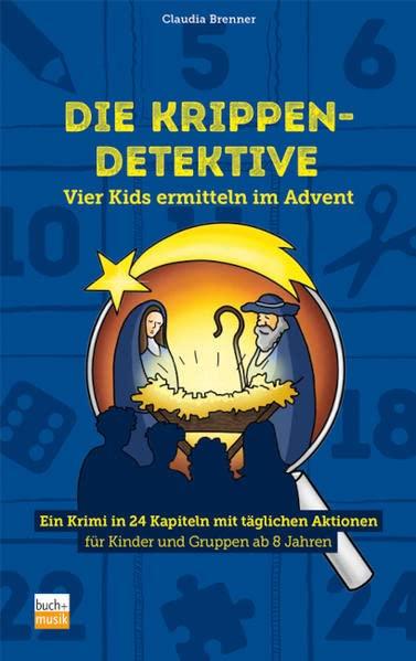 Die Krippen-Detektive: Vier Kids ermitteln im Advent - Ein Krimi in 24 Kapiteln mit täglichen Aktionen für Kunder und Gruppen ab 8 Jahren