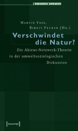 Verschwindet die Natur?: Die Akteur-Netzwerk-Theorie in der umweltsoziologischen Diskussion