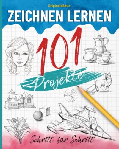 Zeichnen lernen : 101 Schritt für Schritt Projekte: Der vollständige Leitfaden zur Entwicklung Ihrer Kreativität durch vielfältige Projekte. Für Anfänger, Kinder und Erwachsene.