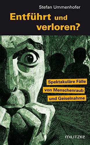 Entführt und verloren?: Spektakuläre Fälle von Menschenraub und Geiselnahme