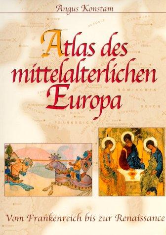 Atlas des mittelalterlichen Europa. Vom Frankenreich bis zur Renaissance