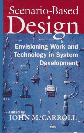 Scenario-Based Design: Envisioning Work and Technology in System Development: Envisioning Work and Technology in Systems Development