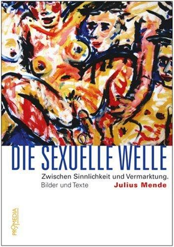 Die sexuelle Welle: Zwischen Sinnlichkeit und Vermarktung. Bilder und Texte