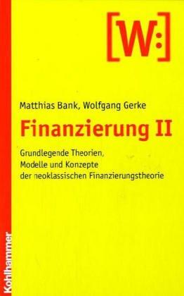 Finanzierung II: Grundlegende Theorien, Modelle und Konzepte der neoklassischen Finanzierungstheorie