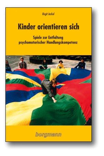 Kinder orientieren sich. Spiele zur Entfaltung psychomotorischer Handlungskompetenz