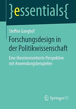 Forschungsdesign in der Politikwissenschaft: Eine theorieorientierte Perspektive mit Anwendungsbeispielen (essentials)