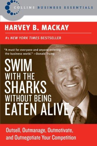 Swim with the Sharks Without Being Eaten Alive: Outsell, Outmanage, Outmotivate, and Outnegotiate Your Competition (Collins Business Essentials)