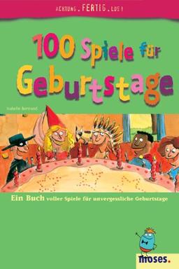 100 Spiele für Geburtstage. Ein Buch voller Spiele für unvergessliche Geburtstage