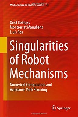 Singularities of Robot Mechanisms: Numerical Computation and Avoidance Path Planning (Mechanisms and Machine Science)